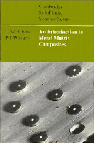 Cambridge Solid State Science Series: An Introduction To Metal Matrix Composites, De T. W. Clyne. Editorial Cambridge University Press, Tapa Blanda En Inglés
