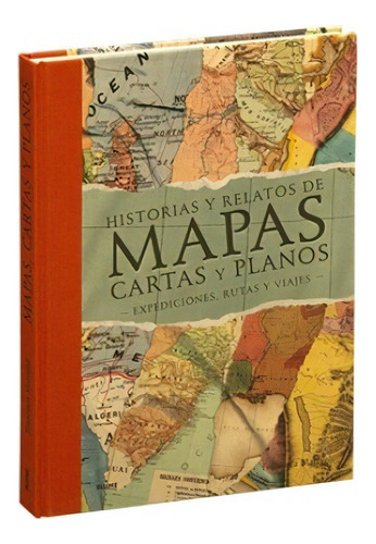 Historias Y Relatos De Mapas Cartas Y Planos: Expediciones, rutas y viajes, de Francisca Matteoli. Editorial BLUME, tapa dura, edición primera en español, 2022