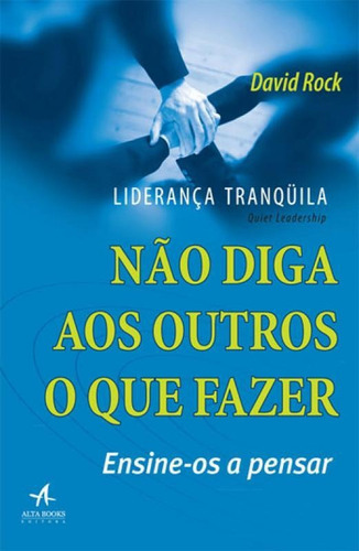 Liderança Tranquila: Não Diga Aos Outros O Que Fazer, Ensine-os A Pensar, De Rock, David. Editora Alta Books, Capa Mole, Edição 1ª Edição - 2017 Em Português