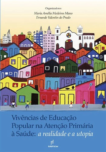 Vivências De Educação Popular Na Atencão Primária: A Realidade E A Utopia, De Mano, Maria Amelia Medeiros. Editora Edufscar - Universidade Federal De São Carlos, Capa Mole Em Português