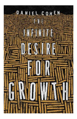 The Infinite Desire For Growth - Daniel Cohen. Ebs