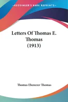 Comprar Letters Of Thomas E. Thomas (1913), De Thomas, Thomas Ebenezer. Editorial Kessinger Pub Llc, Tapa Blanda En Inglés