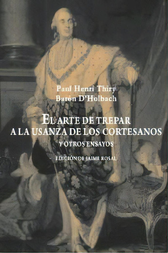 El Arte De Trepar A La Usanza De Los Cortesanos Y Otros Ensayos, De Holbach, Paul Henri Dietrich, Baron D'. Editorial Sdòedicions, Tapa Blanda En Español