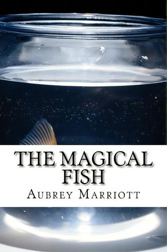 The Magical Fish, De Aubrey Lynn Marriott. Editorial Createspace Independent Publishing Platform, Tapa Blanda En Inglés