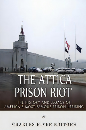 The Attica Prison Riot: The History And Legacy Of America's Most Famous Prison Uprising, De Charles River Editors. Editorial St Paul Pr, Tapa Blanda En Inglés