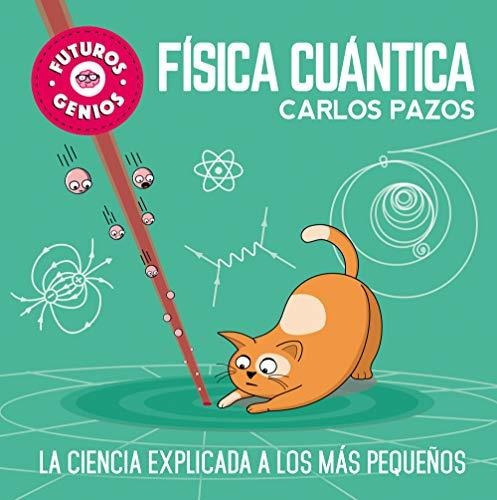 Física Cuántica (futuros Genios 4): La Ciencia Explicada A Los Más Pequeños, De Pazos, Carlos. Editorial Beascoa, Tapa Dura En Español