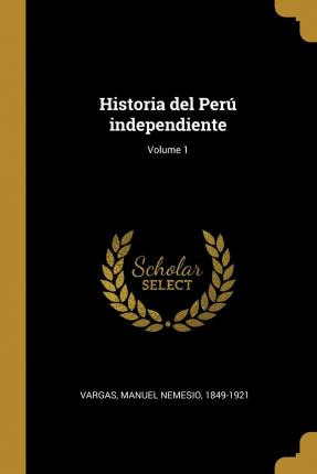 Libro Historia Del Per Independiente; Volume 1 - Manuel N...