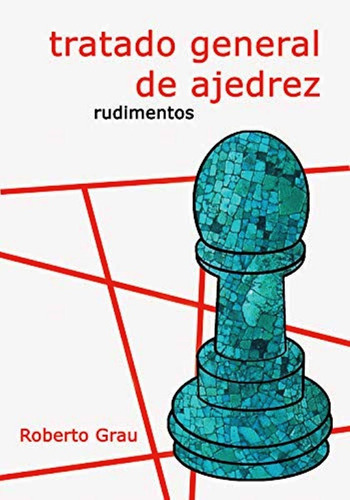 Tratado General De Ajedrez Rudimentos - Roberto Grau