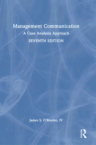 Management Communication: A Case Analysis Approach, De O'rourke, James S.., Vol. 1. Editorial Routledge, Tapa Dura, Edición Seventh Edition En Inglés