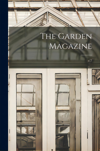 The Garden Magazine; V.7, De Anonymous. Editorial Legare Street Pr, Tapa Blanda En Inglés