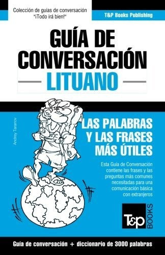 Guia De Conversacion Espanol-lituano Y Vocabulario Tematico De 3000 Palabras, De Andrey Taranov., Vol. N/a. Editorial T&p Books Publishing Ltd, Tapa Blanda En Español, 2016