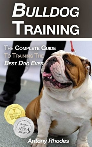 Bulldog Training The Complete Guide To Training The Best Dog