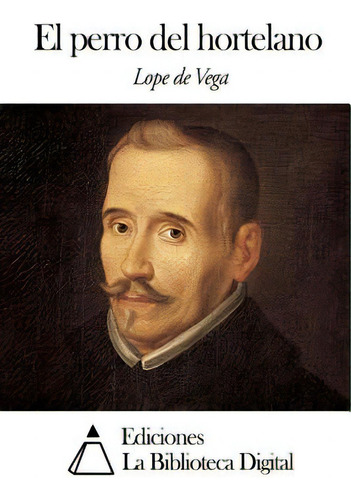El Perro Del Hortelano, De Vega, Lope De., Vol. 1. Editorial Createspace, Tapa Blanda En Español