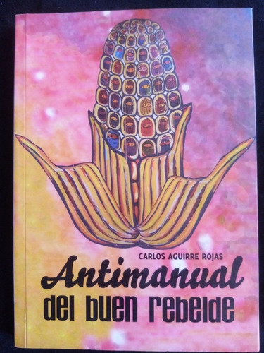 Antimanual Del Buen Rebelde. Carlos Aguirre Rojas. Ed. 2015