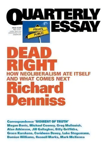Dead Right: How Neoliberalism Ate Itself And What Comes Next: Quarterly Essay 70, De Richard Denniss. Editorial Black Inc., Tapa Blanda En Inglés