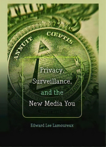 Privacy, Surveillance, And The New Media You, De Edward Lee Lamoureux. Editorial Peter Lang Publishing Inc, Tapa Blanda En Inglés