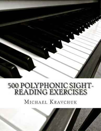 500 Polyphonic Sight-reading Exercises, De Michael Kravchuk., Vol. 1. Editorial Createspace Independent Publishing Platform, Tapa Blanda En Inglés