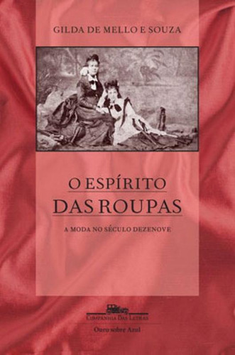 O Espírito Das Roupas (nova Edição): A Moda No Século Dezenove, De Souza, Gilda De Mello E. Editora Companhia Das Letras, Capa Mole Em Português