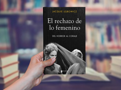 El Rechazo De Lo Femenino: Del Horror Al Coraje, De Jacquie Lejbowicz. Tiene Editorial Grama Ediciones, Tapa Blanda En Español, 2022