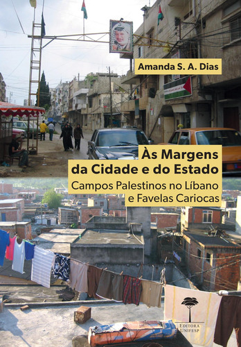 Às Margens da Cidade e do Estado: Campos Palestinos no Líbano e Favelas Cariocas, de Dias, Amanda S. A.. Editora Fundação de Apoio a Universidade Federal de São Paulo,Editions Karthala, capa mole em português, 2021