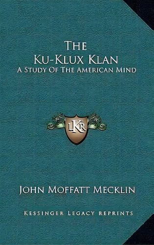 The Ku-klux Klan : A Study Of The American Mind, De John Moffatt Mecklin. Editorial Kessinger Publishing, Tapa Dura En Inglés