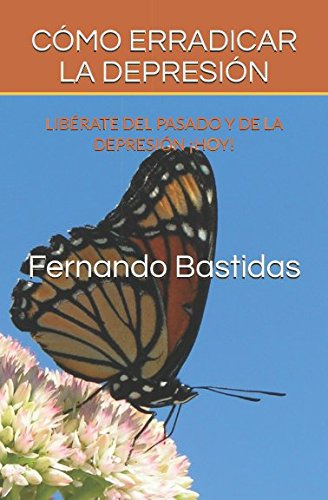 Como Erradicar La Depresion: Liberate Del Pasado Y De La Dep