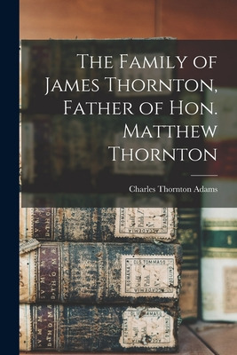 Libro The Family Of James Thornton, Father Of Hon. Matthe...