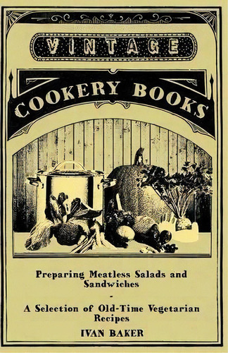 Preparing Meatless Salads And Sandwiches - A Selection Of Old-time Vegetarian Recipes, De Ivan Baker. Editorial Read Books, Tapa Blanda En Inglés