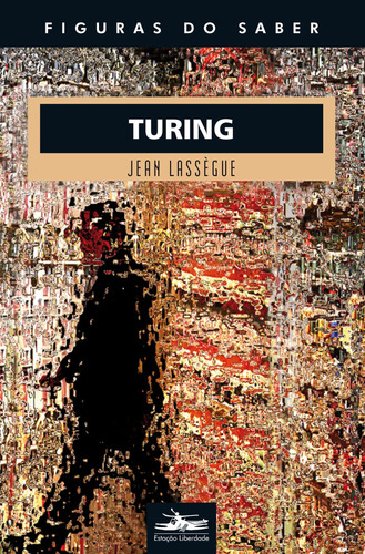 Turing, de Lassègue, Jean. Série Col. Figuras do Saber (29), vol. 29. Editora Estação Liberdade, capa mole em português, 2017