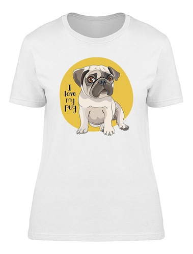 Yo Amo A Mi Pug Con Un Perro Pug De Fondo Playera De Mujer