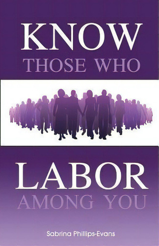 Know Those Who Labor Among You, De Sabrina Phillips Evans. Editorial Lowbar Publishing, Tapa Blanda En Inglés