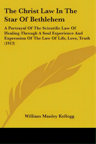 The Christ Law In The Star Of Bethlehem: A Portrayal Of The Scientific Law Of Healing Through A S..., De Kellogg, William Manley. Editorial Kessinger Pub Llc, Tapa Blanda En Inglés