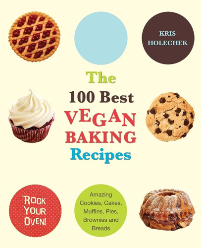 Libro: The 100 Best Vegan Baking Recipes: Amazing Cookies, C