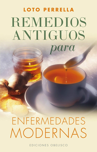 Remedios antiguos para enfermedades modernas, de Perrella, Loto. Editorial Ediciones Obelisco, tapa blanda en español, 2013