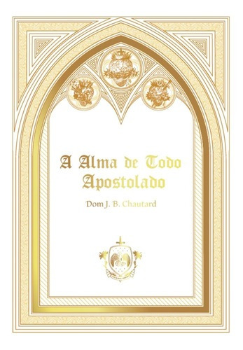 A Alma De Todo Apostolado ( Dom J. B. Chautard