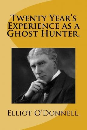 Twenty Year's Experience As A Ghost Hunter. - Elliot O'do...