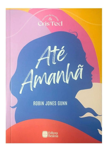 Cris E Ted - Vol. 01 - Até Amanhã, De Robin Jones Gunn. Editora Betania, Capa Mole Em Português, 2021