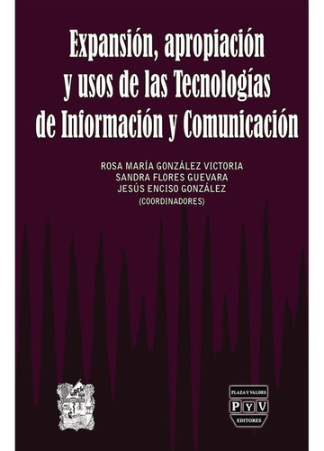 Expansión, Apropiación Y Usos De Las Tecnologías De Información Y Comunicación, De Gonzalez Victoria, Rosa Maria. Editorial Plaza Y Valdés Editores En Español