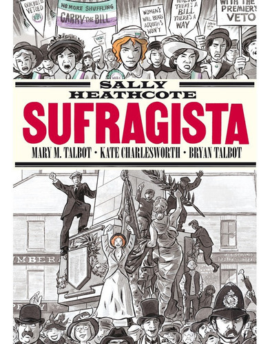 Sally Heathcote. Sufragista, De K. Charlesworth /  Bryan Talbot /  Mary M. Talbot. Editorial La Cúpula En Español