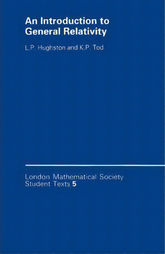 An Introduction To General Relativity, De L. P. Hughston. London Mathematical Society Student Texts, Vol. 1. Editorial Cambridge University Press, Tapa Blanda En Inglés