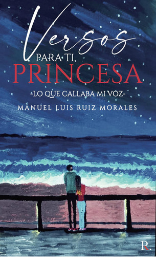 Versos Para Ti Princesa (Lo Que Callaba Mi Voz), de Ruiz Morales , Manuel Luis.., vol. 1. Editorial Punto Rojo Libros S.L., tapa pasta blanda, edición 1 en español, 2022