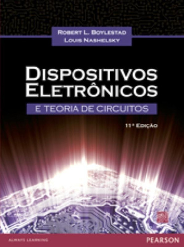 Dispositivos Eletrônicos e Teoria dos Circuitos, de Boylestad,Robert L.; Nashelsky,Louis. Editora Pearson Education do Brasil S.A., capa mole, edição 11 em português, 2013