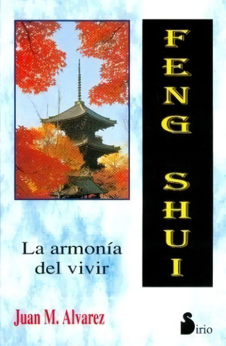 Feng Shui: La Armonia De Vivir - Juan M. Alvarez, De Juan M. Alvarez. Editorial Sirio S.a En Español