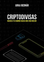 Comprar Libro: Criptodivisas: Hackea Tu Camino Hacia Una Vida Mejor: