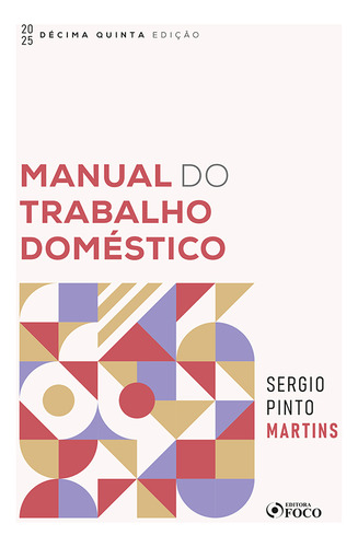 Manual Do Trabalho Doméstico - 15 Edição 2025 Foco Juridico, De Sérgio Pinto Martins., Vol. Único. Editorial Foco Juridico, Capa Mole, Edição 15 Em Português, 2025