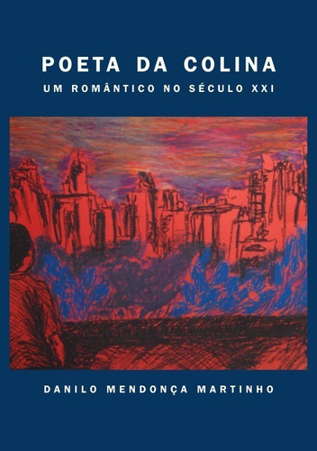 Poeta Da Colina: Um Romântico No Século 21, De Danilo Mendonça Martinho. Série Não Aplicável, Vol. 1. Editora Clube De Autores, Capa Mole, Edição 1 Em Português, 2011