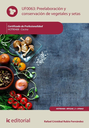 PREELABORACION Y CONSERVACION DE VEGETALES Y SETAS. HOTR0408, de RUBIO FERNANDEZ, RAFAEL CRISTOBAL. Editorial IC Editorial, tapa blanda en español