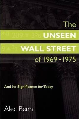 The Unseen Wall Street Of 1969-1975 - Alec Benn (paperback)