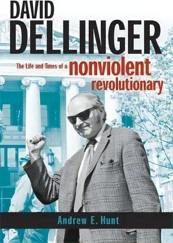 David Dellinger : The Life And Times Of A Nonviolent Revolu, De Andrew E. Hunt. Editorial New York University Press En Inglés