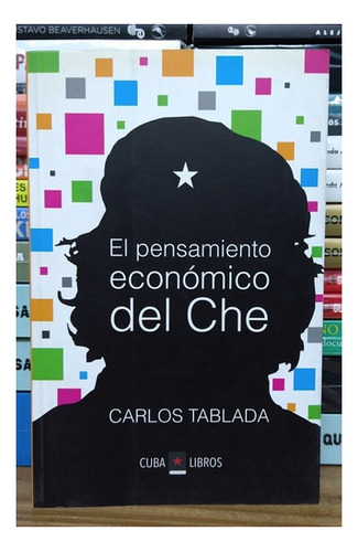 El Pensamiento Económico Del Che. Carlos Tablada. 